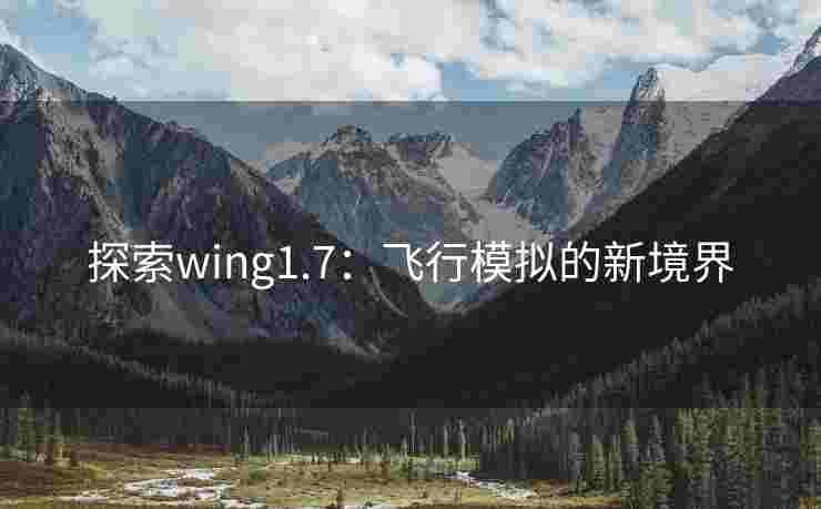 探索wing1.7:飞行模拟的新境界 探索wing1.7:飞行模拟的新境界